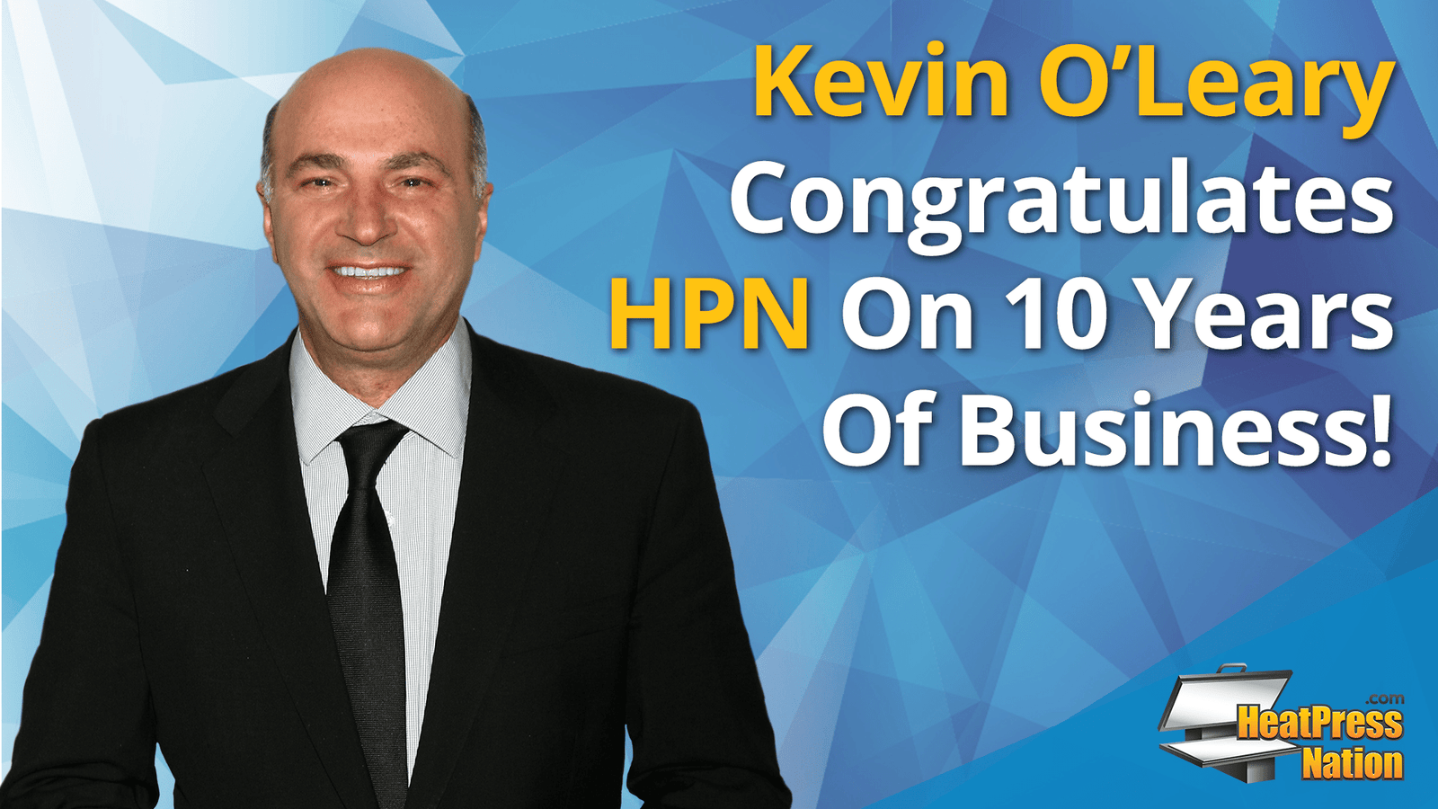 Kevin O'Leary Congratulates Heat Press Nation on 10 YEARS of Business! - HeatPressNation